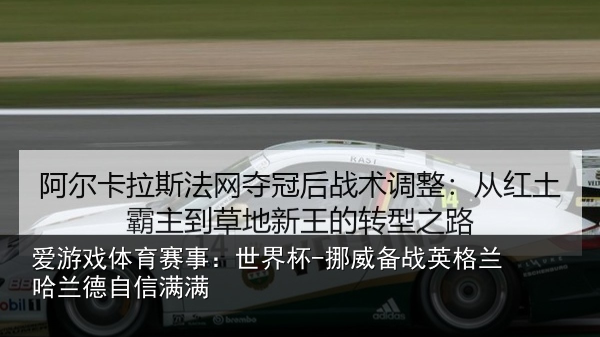 爱游戏体育赛事：世界杯-挪威备战英格兰哈兰德自信满满